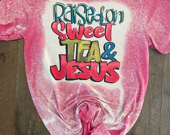 Bleached Tee-Raised on Sweet Tea and Jesus