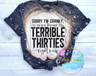 Bleached Tee-Sorry I&#39;m Cranky, I&#39;m Going Through My Terrible Thirties