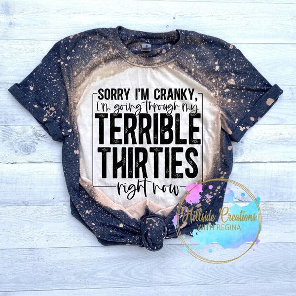 Bleached Tee-Sorry I'm Cranky, I'm Going Through My Terrible Thirties