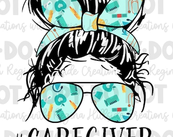 Caregiver Messy Bun Digital Download--PNG, Messy Bun Life, Sublimation, DTF, Nurse, CNA, Caregiver