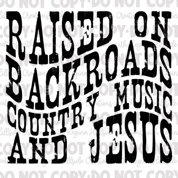 Raised On Back Roads, Country Music and Jesus Black Wavy Font Sublimation Transfer