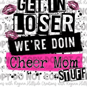 Get In Loser, We’re Doing Cheer Mom Stuff Sublimation Transfer