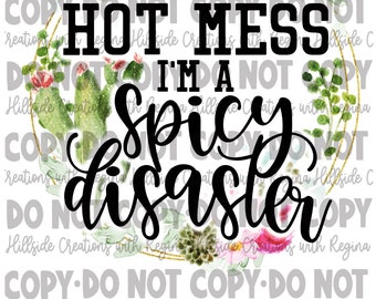 I'm Not a Hot Mess, I'm a Spicy Disaster Ready to Print Transfer
