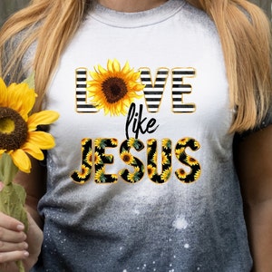Bleached Tee-Love Like Jesus Sunflowers, Christian Tee, Cute Christian Shirt