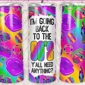 May include: A stainless steel tumbler with a colourful 90s theme design. The tumbler features a rainbow background with various 90s icons, including a butterfly, a scrunchie, a lava lamp, a boombox, and a phone. The text on the tumbler reads "I'm going back to the 90's. Y'all need anything?"