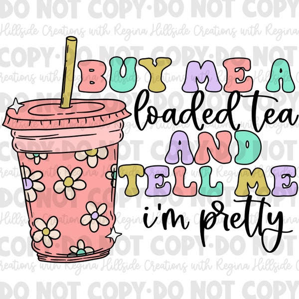 Buy Me Loaded Tea and Tell Me I’m Pretty Sublimation Transfer