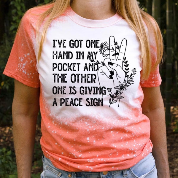 Bleached Tee-I’ve Got One Hand In My Pocket and The Other Is Giving The Peace Sign