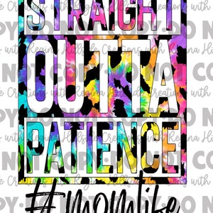 May include: A colorful tie-dye design with a white square containing the text "STRAIGHT OUTTA PATIENCE #momlife".