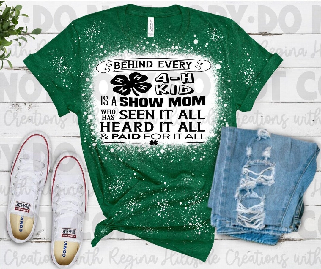 Bleached Tee-4h Mom, Behind Every 4H Kid is a Show Mom Who Has