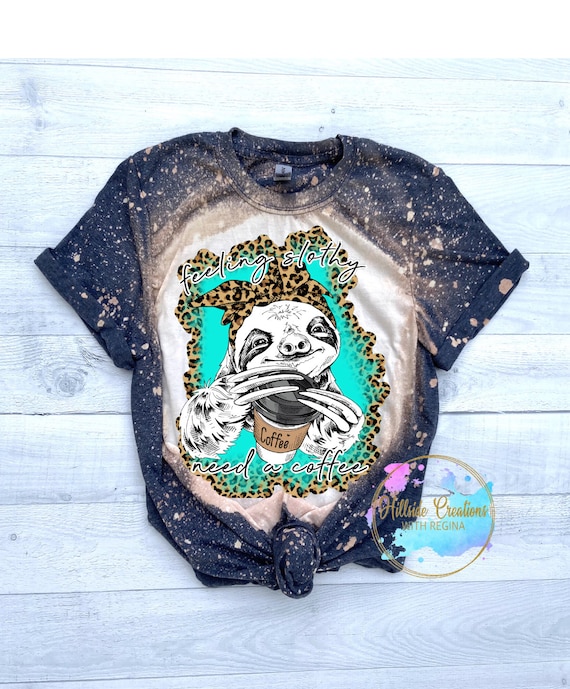 Bleached Tee-Feelin Slothy Need Coffee