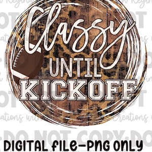 May include: A brown and white circle with a wood grain texture and a leopard print overlay. The text "Classy Until Kickoff" is written in white with a black outline. A brown football with white laces is in the upper left corner of the circle.