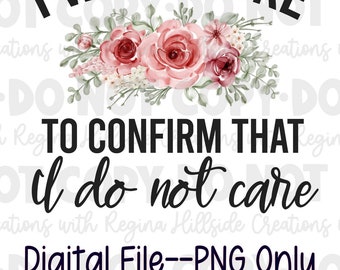 I Would Like To Confirm That I Do Not Care Digital Download--PNG, Sublimation, DTF, Sarcasm, Funny PNG