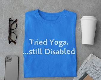 Tried Yoga Still Disabled | Disability Awareness | Rally | Unisex Shirt | Slogan | T shirt | Gift