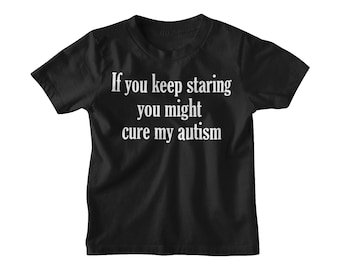 If you keep staring you might cure my Autism | Kids Unisex T Shirt | Autism Awareness | Slogan - Kids Shirt |