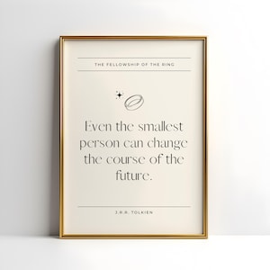 May include: A printable quote from The Fellowship of the Ring by J.R.R. Tolkien. The quote reads "Even the smallest person can change the course of the future."