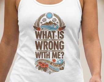 What Is Wrong With Me Tank Top | Moana Inspired Funny Sleeveless Women's Racerback Shirt