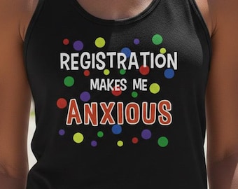 Registration Makes Me Anxious Tank Top | Funny Inside Out Anxiety Inspired Women's Ladies Ideal Racerback Tank