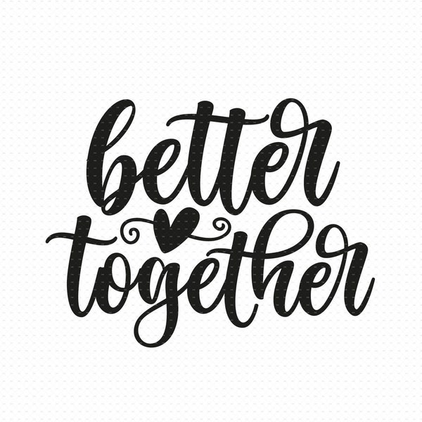 Better Together Svg Png Eps Pdf Files, Wedding Sign Svg, Family Svg, Cricut Silhouette