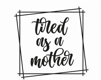 Free Free 232 Tired As A Mother Svg Free SVG PNG EPS DXF File