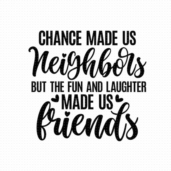 Chance Made Us Neighbors But The Fun And Laughter Made Us Friends Svg, Png, Eps, Pdf Files, Neighbors Gift Svg, Neighbors Svg