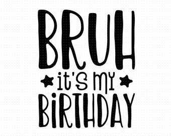 Bruh It's My Birthday Svg, Png, Eps, Pdf, Bruh Its My Birthday Svg, It's My Birthday Svg, Birthday Dude Svg, Birthday Boy Svg, Bruh Svg