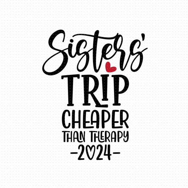 Sisters' Trip Cheaper Than Therapy 2024 Svg, Png, Eps, Pdf Files, Sisters Vacation Svg, Sisters Trip 2024, Sisters Shirt Svg, Sisters Svg