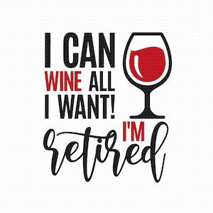 I Can Wine All I Want I&#39;m Retired Svg Png Eps Pdf Files, I&#39;m Retired Svg, Funny Wine Svg, Retirement Svg, Cricut Silhouette