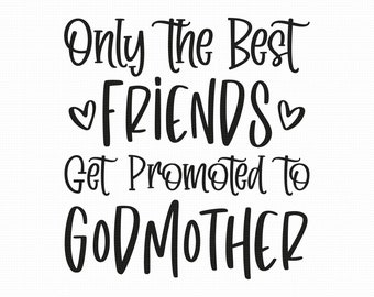 Only The Best Friends Get Promoted To Godmother Svg Png Eps Pdf Files, Godmother Svg, Christening Svg, Cricut Silhouette