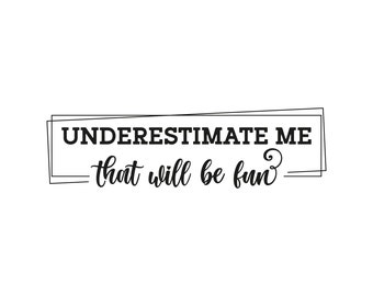 Underestimate Me That Will Be Fun Svg Png Eps Pdf Cut Files, Girl Power, Sarcastic Svg, Cricut Silhouette