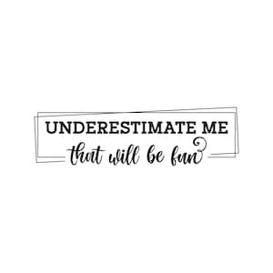 Underestimate Me That Will Be Fun Svg Png Eps Pdf Cut Files, Girl Power, Sarcastic Svg, Cricut Silhouette