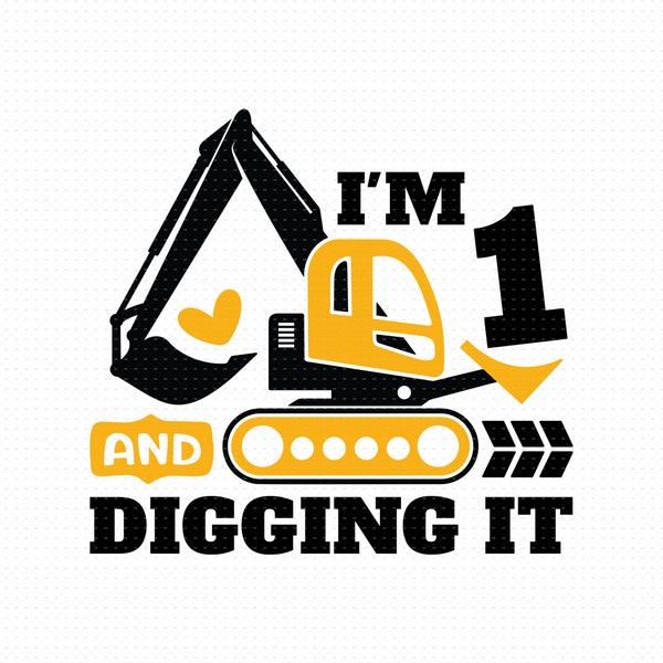 I'm 1 And Digging It Svg, Png, Eps, Pdf Files, Im 1 And Digging It Svg, Excavator Svg, Construction Birthday Svg, 1 Birthday Svg