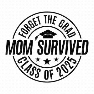 Vergeet de Grad Mom Survived Class of 2025 Svg, Png, Eps, Pdf, Mom Survived Graduation Svg, Mom Survived Class Of 2025
