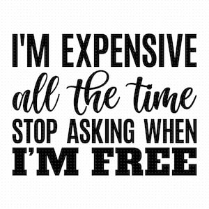 Gratis Svg, Png, Eps, Pdf-bestanden, I'm Expensive All The Time Svg, Im Duur Svg