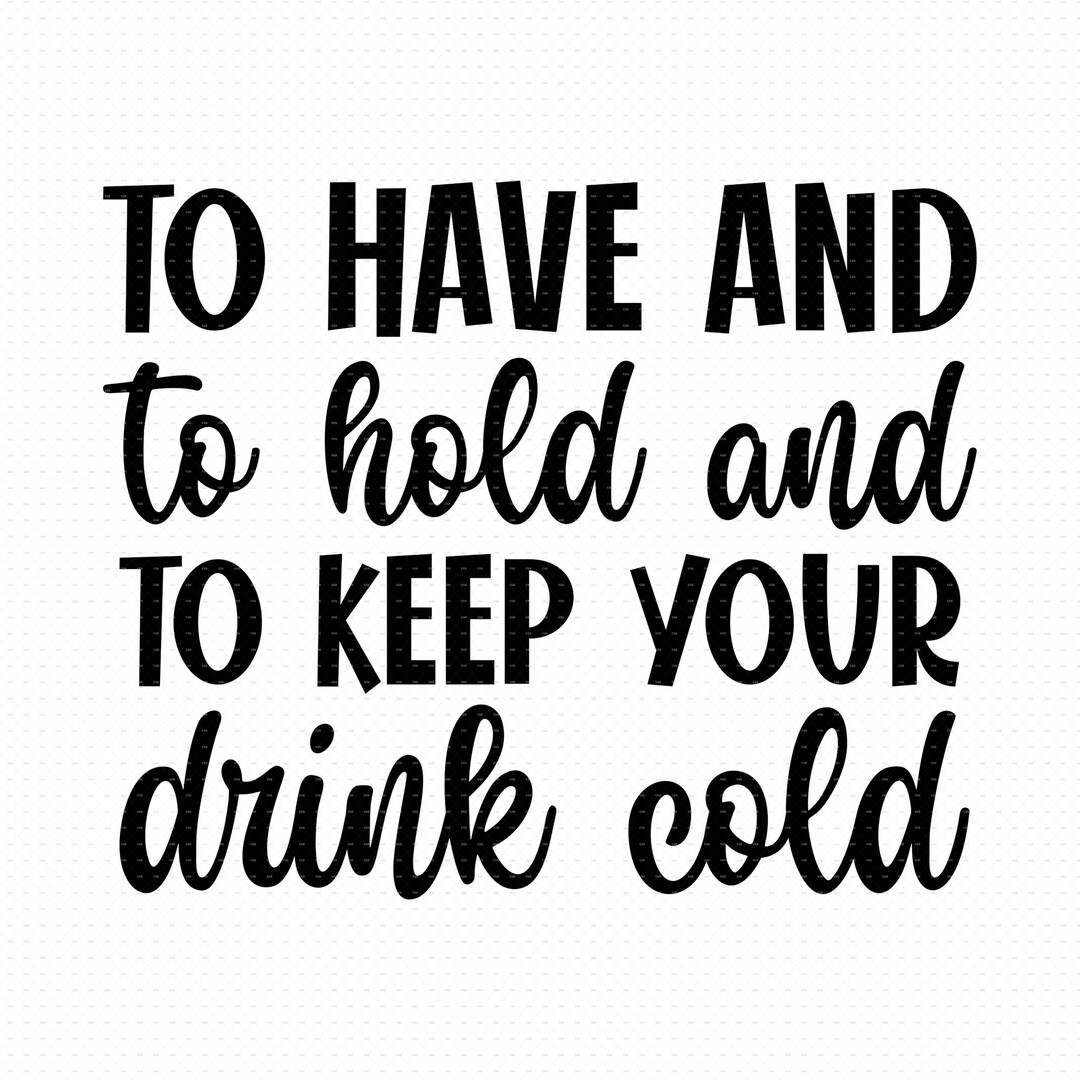 To Have and to Hold and to Keep Your Drink Cold Svg, Png, Eps, Pdf