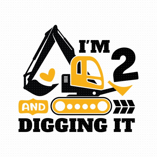 I'm 2 And Digging It Svg, Png, Eps, Pdf Files, Im 2 And Digging It Svg, Excavator Svg, Construction Birthday Svg, 2 Birthday Svg