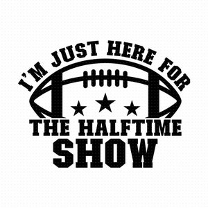 Ik ben gewoon hier voor de rustshow Svg, Png, Eps, Pdf-bestanden, Halftime Shirt Svg, Halftime Svg, Funny Football Svg, Super Bowl Svg