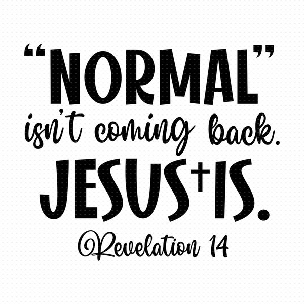 Normal Isn't Coming Back But Jesus Is Svg, Png, Eps, Pdf Files, Jesus Quotes Svg, Christian Shirt Svg, Christian Quotes Svg