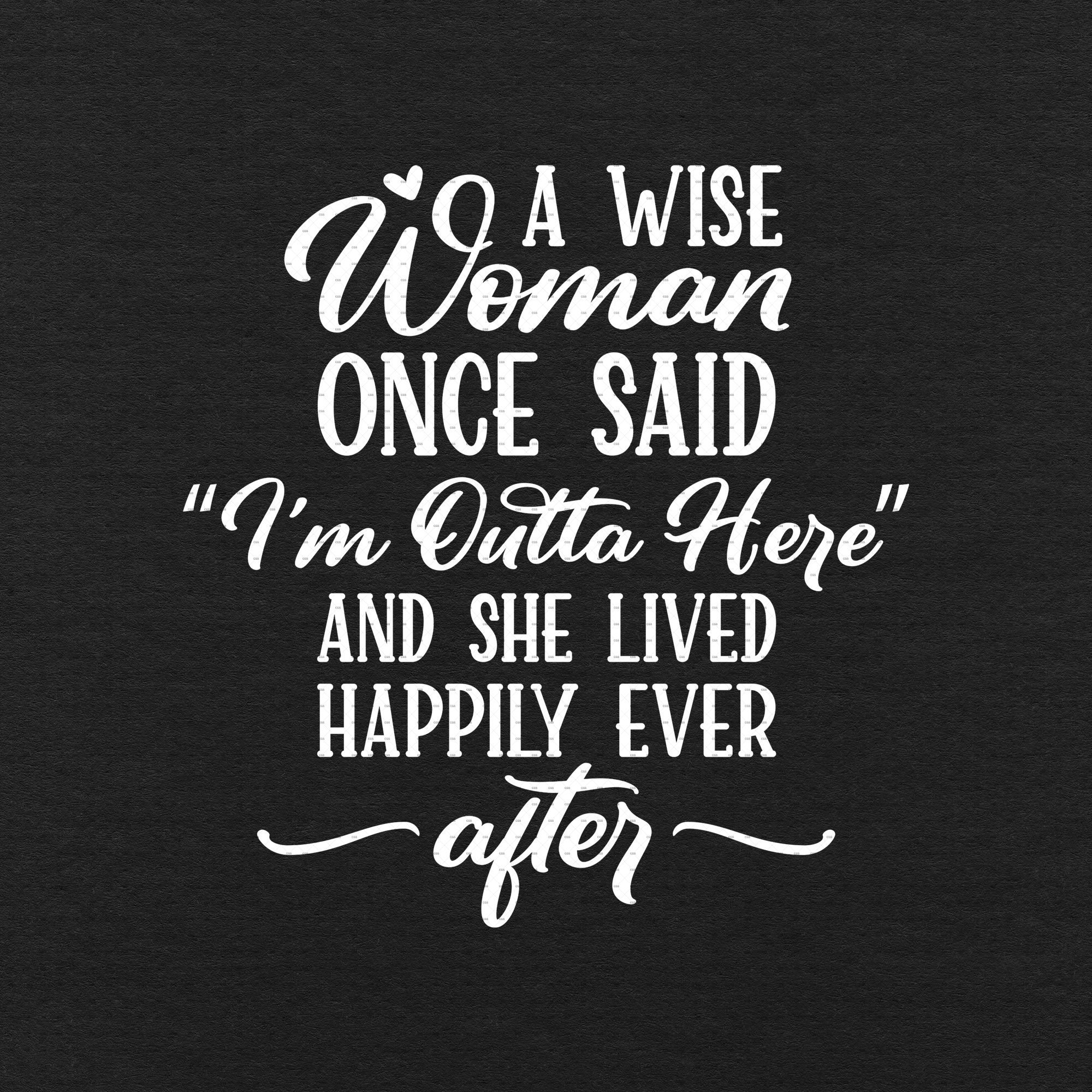 A Wise Woman Once Said A Wise Woman Once Said I'm Outta Here and She Lived | Etsy