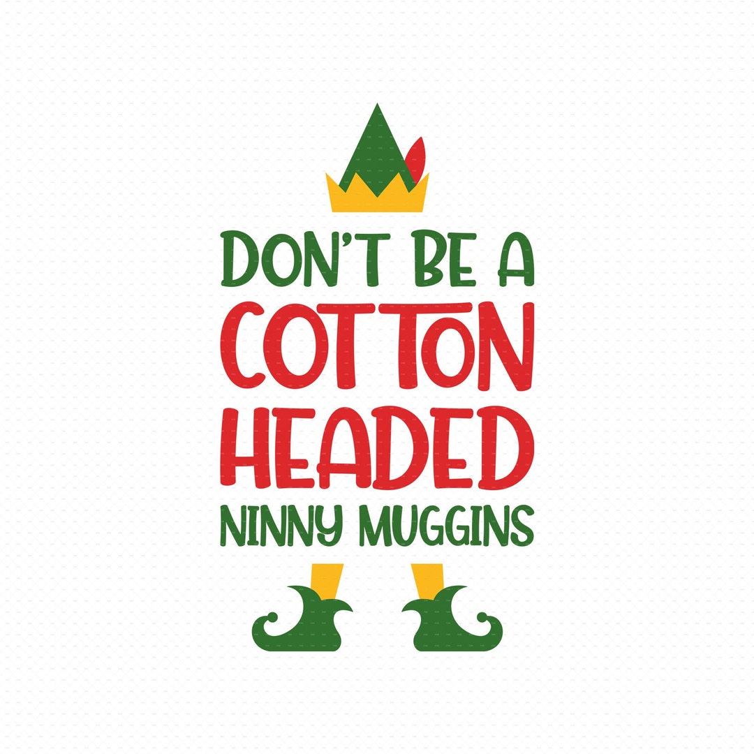 Don't Be A Cotton Headed Ninny Muggins Svg Png Eps Pdf Files, Elf Movie ...