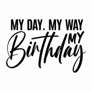 My Day My Way My Birthday Svg, Png, Eps, Pdf Files, My Day My Way Svg, Birthday Shirt Svg, Mom Birthday Gift, Birthday Girl Svg