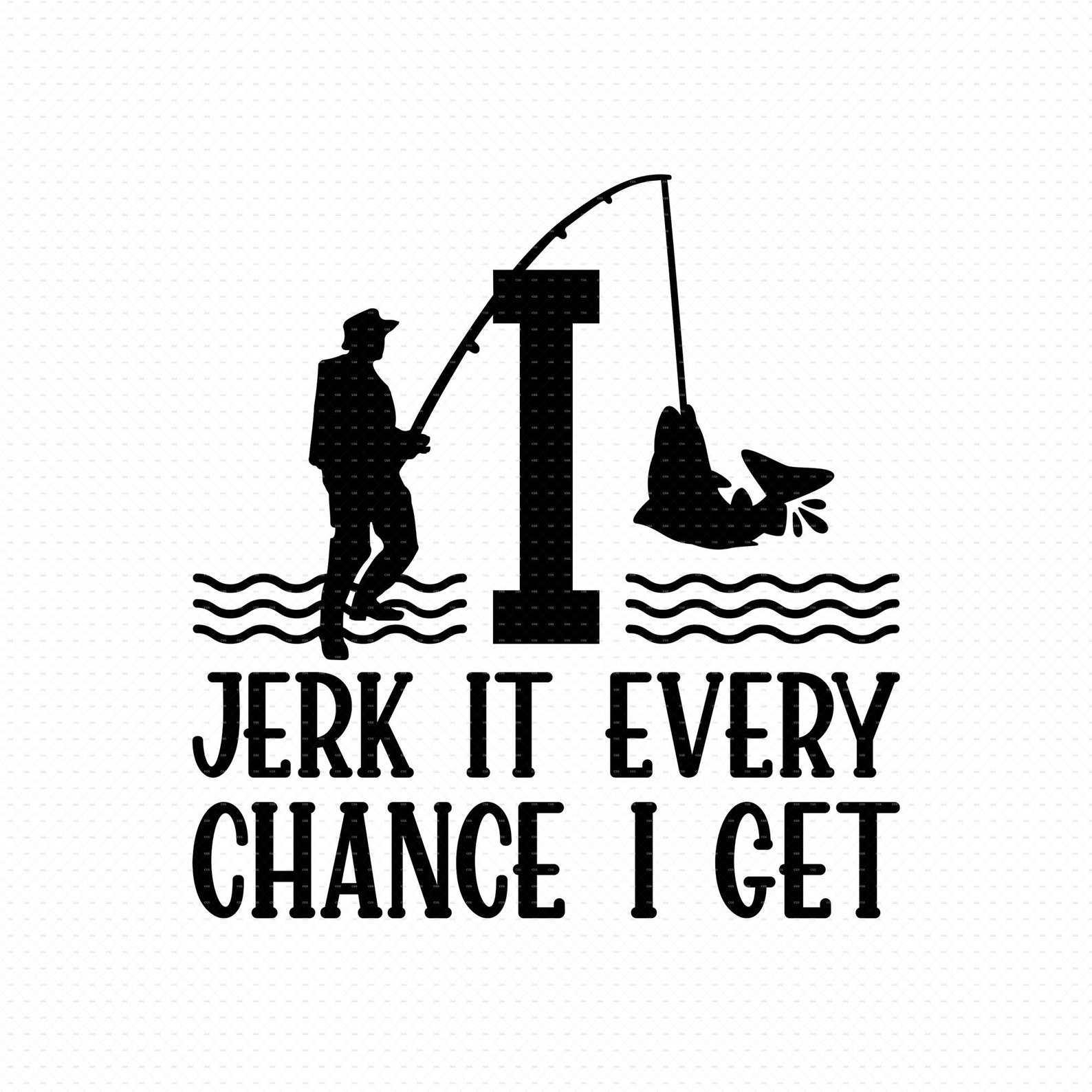 I Jerk It Every Chance I Get Svg Png Eps Pdf Files Fishing | Etsy
