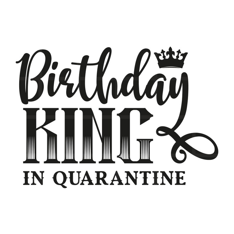 Download Birthday King In Quarantine Svg Png Pdf Eps Cut Files | Etsy