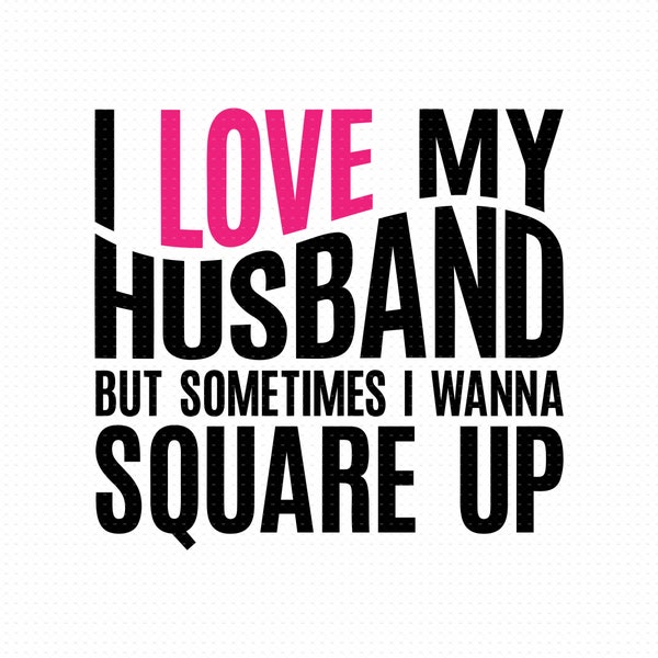 I Love My Husband Svg, Png, Eps, Pdf Files, I Love My Husband But, Square Up Svg, Square Up Png, Wife Husband Svg, Wife Husband Gifts