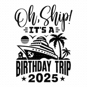 Oh Ship! It&#39;s A Birthday Trip 2025 Svg, Png, Eps, Pdf, Oh Ship Its A Birthday Trip Svg, Birthday Trip Svg