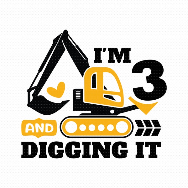 I'm 3 And Digging It Svg, Png, Eps, Pdf Files, Im 3 And Digging It Svg, Excavator Svg, Construction Birthday Svg, 3rd Birthday Svg