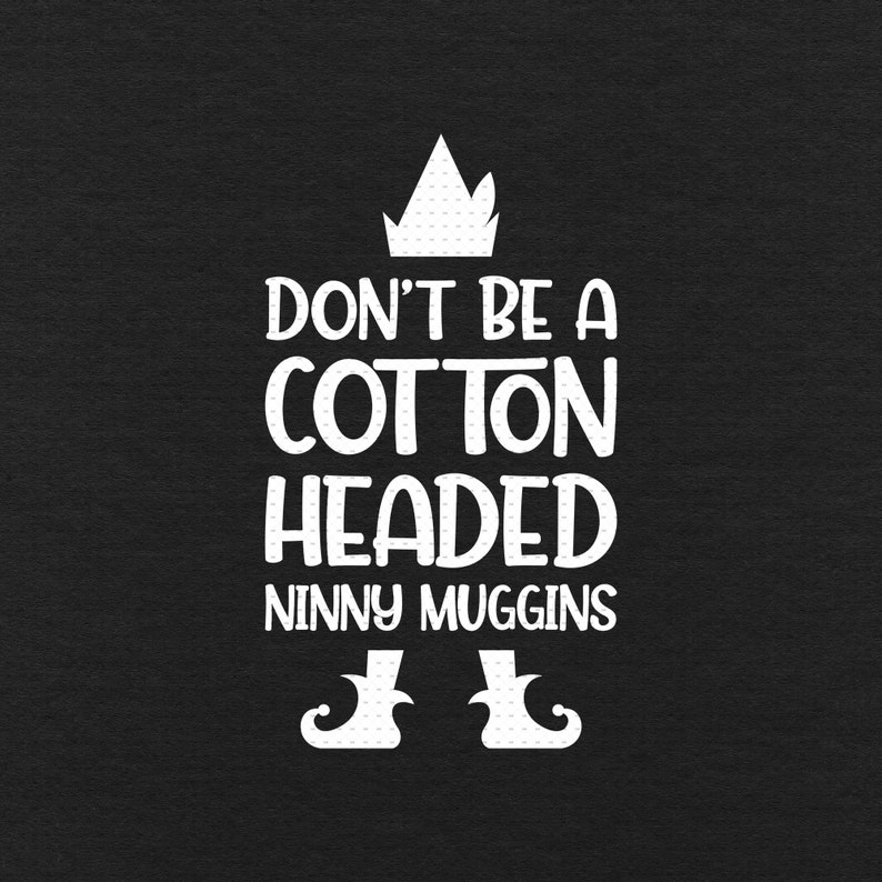 Don't Be A Cotton Headed Ninny Muggins Svg Png Eps Pdf | Etsy