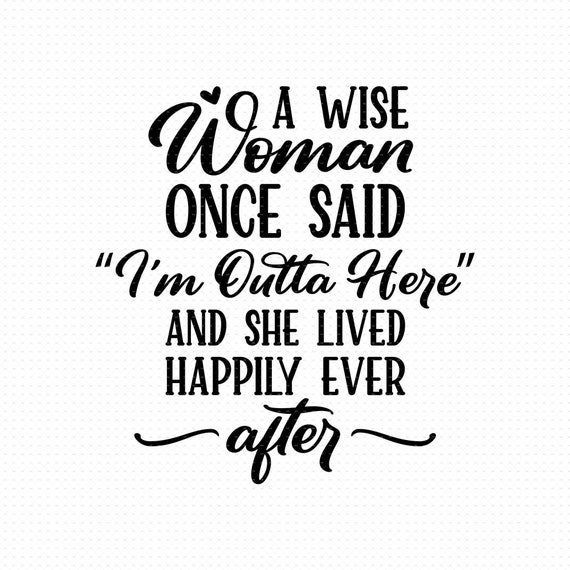 A Wise Woman Once Said A Wise Woman Once Said I'm Outta Here And She Lived - Etsy Canada