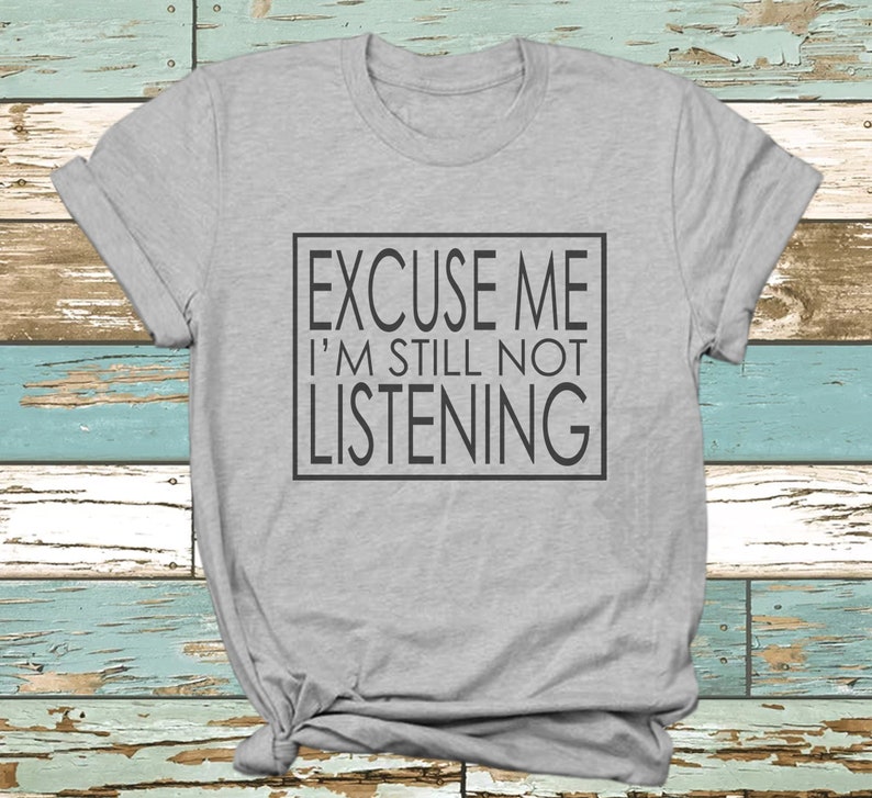 I/'m Not Listening Tshirt Adult Shirt Adult Tshirt I/'m Speaking Excuse Me Not Listening Sarcastic Shirt Humorous Shirt