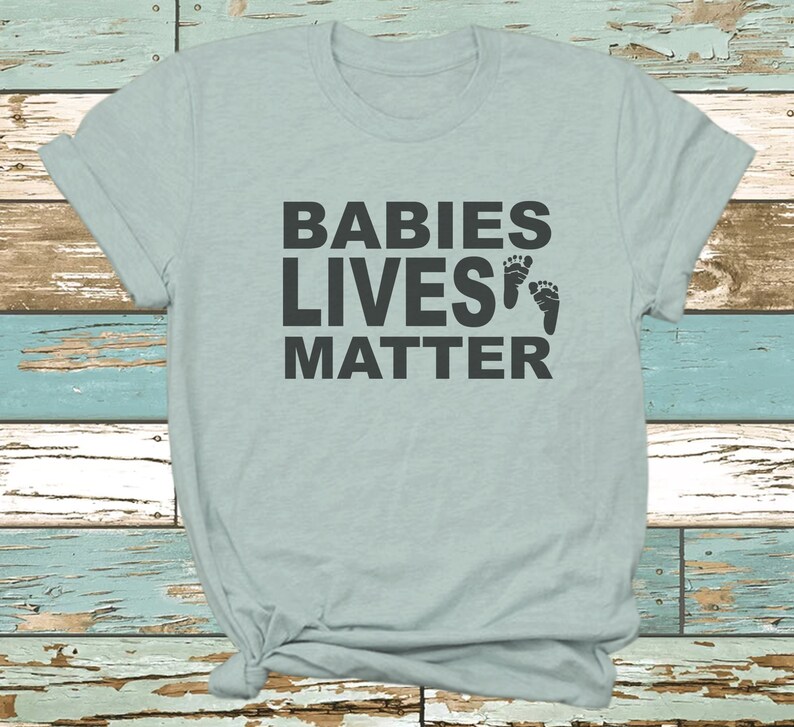 Baby Lives Baby Lives Matter Right to Life Pro LIfe Shirt Pro Life Pro Life Tshirt Babies Lives Babies Lives Matter
