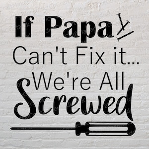 If Papa Can&#39;t Fix It We&#39;re All Screwed SVG, PNG, PDF, Dxf - Cut Files - Cricut - Father&#39;s Day - Papa